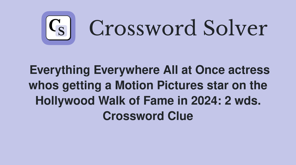 Everything Everywhere All at Once actress whos getting a Motion Pictures star on the Hollywood Walk of Fame in 2024: 2 wds. Crossword Clue