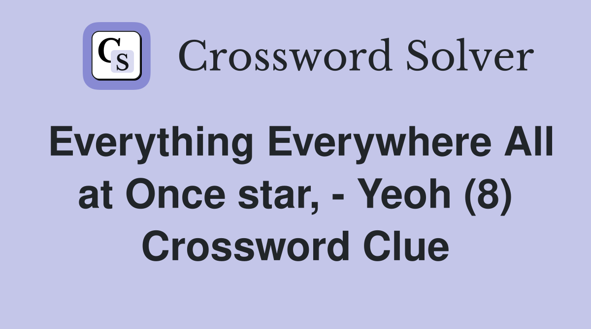 Everything Everywhere All at Once star, - Yeoh (8) Crossword Clue