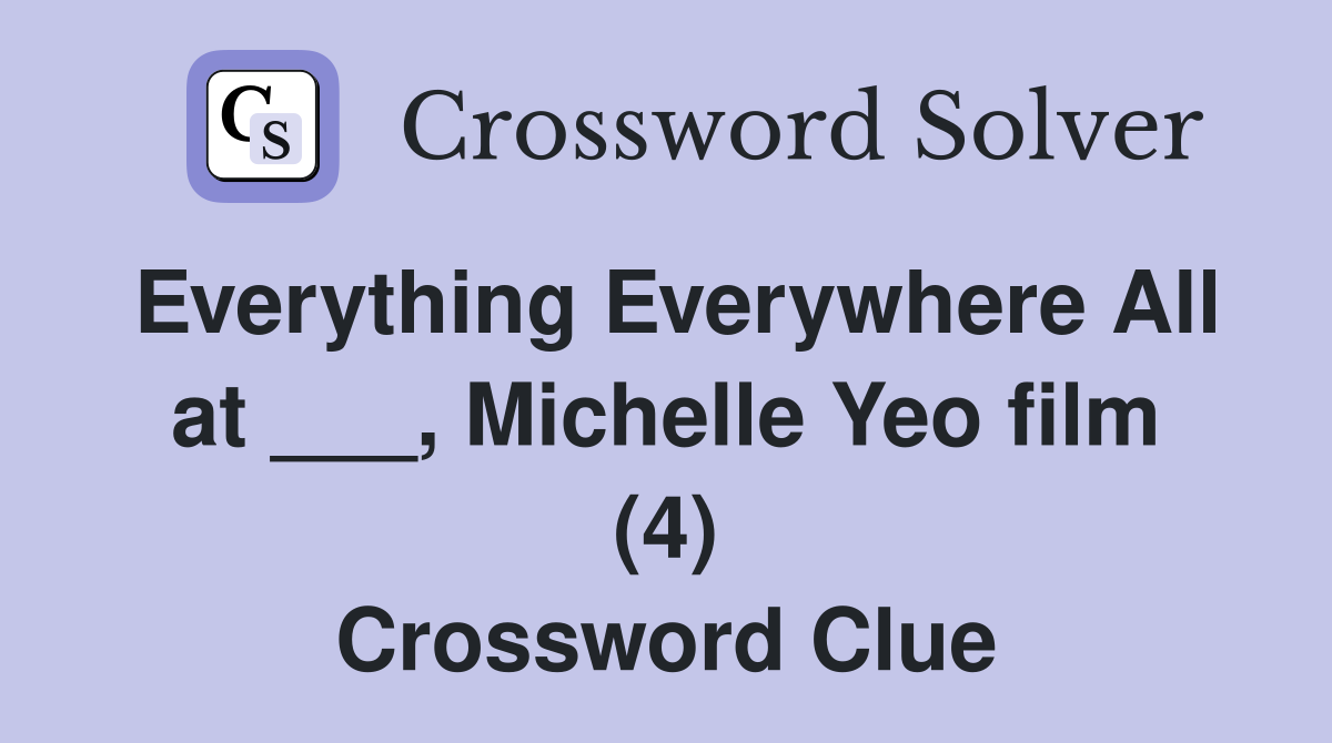 Everything Everywhere All at ___, Michelle Yeo film (4) Crossword Clue