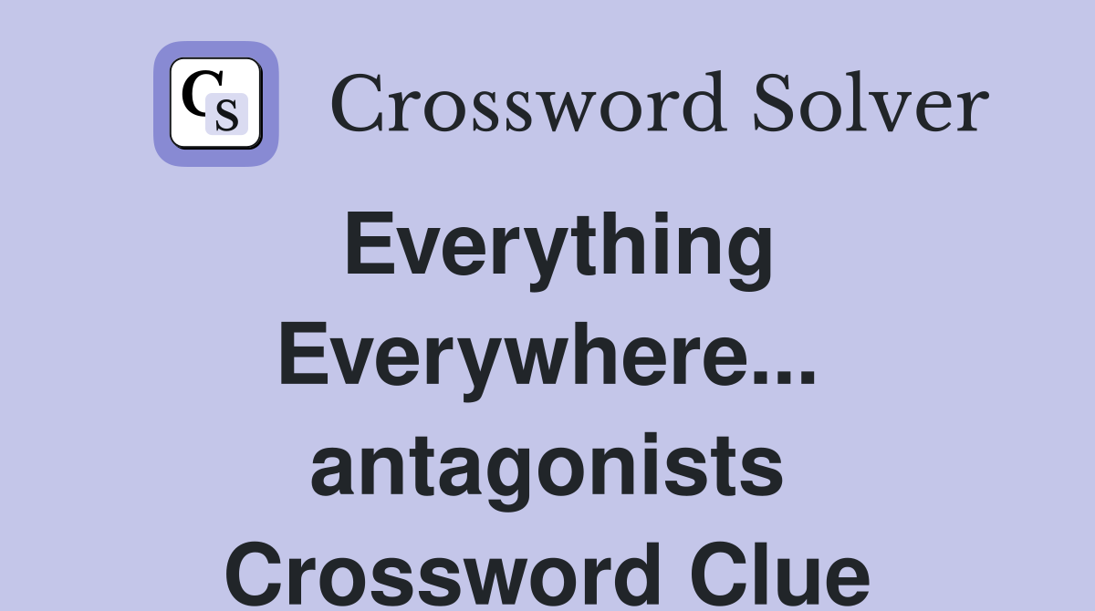 Everything Everywhere... antagonists Crossword Clue