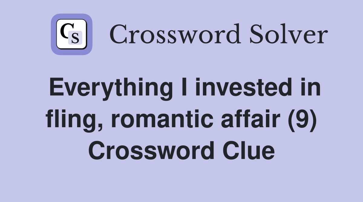 Everything I invested in fling, romantic affair (9) Crossword Clue