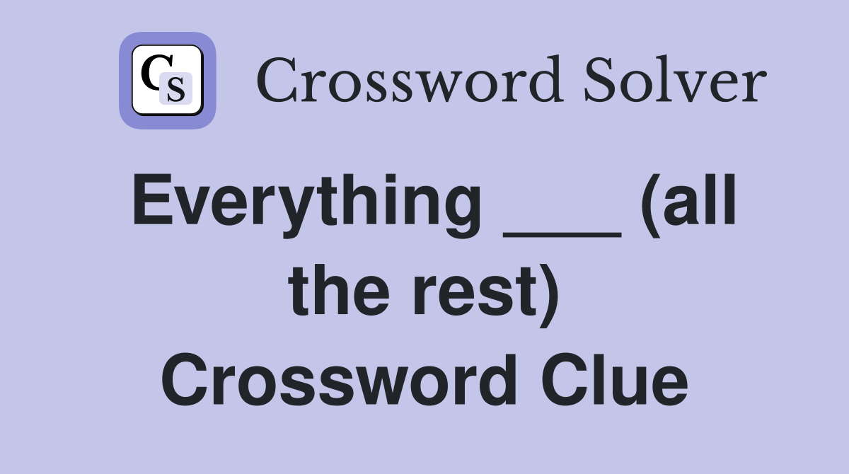 Everything ___ (all the rest) Crossword Clue
