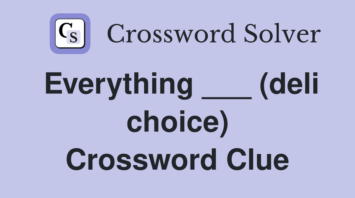 Everything ___ (deli choice) Crossword Clue