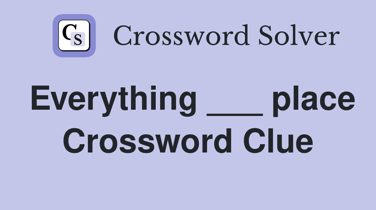 Everything ___ place Crossword Clue