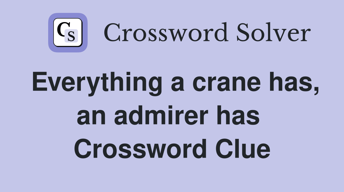 Everything a crane has, an admirer has  Crossword Clue