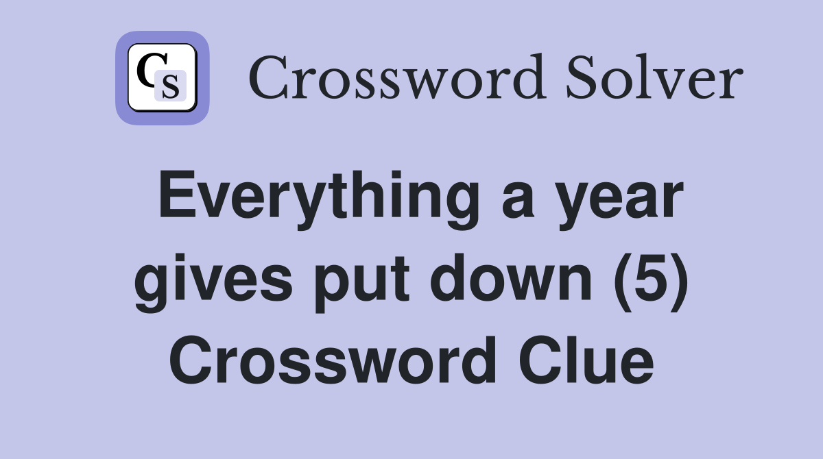 Everything a year gives put down (5) Crossword Clue