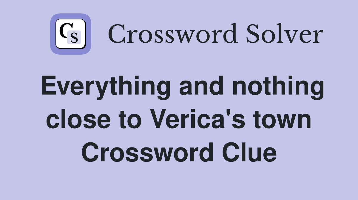 Everything and nothing close to Verica's town Crossword Clue