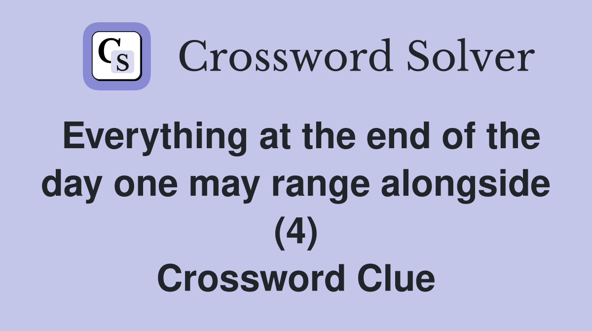 Everything at the end of the day one may range alongside (4) Crossword Clue
