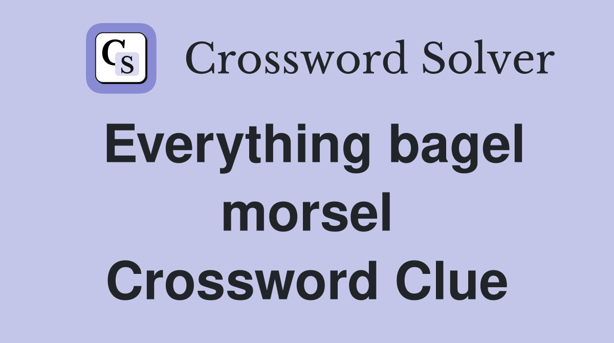 Everything bagel morsel Crossword Clue