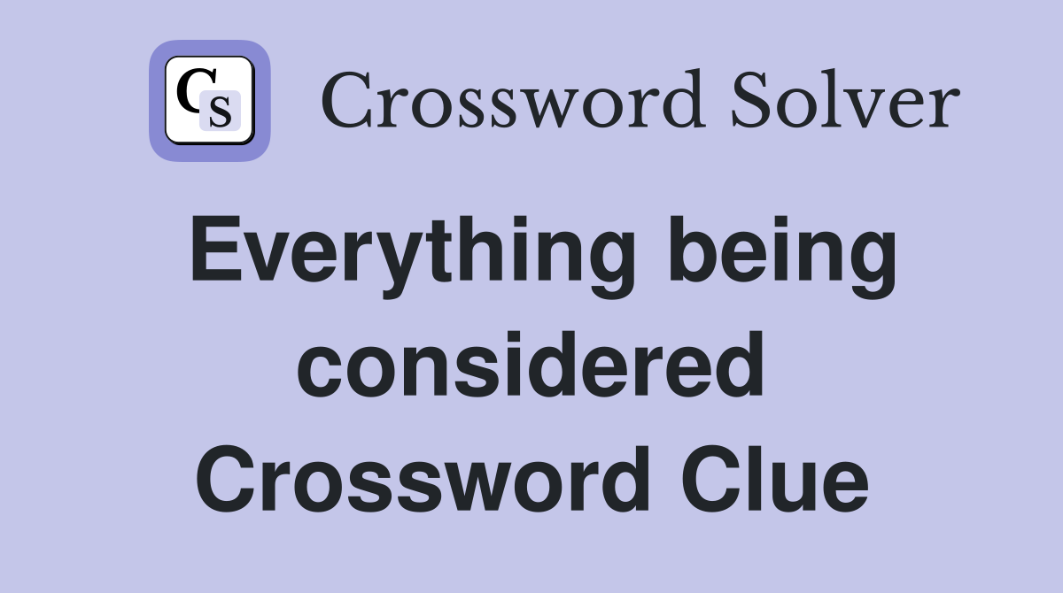 Everything being considered Crossword Clue