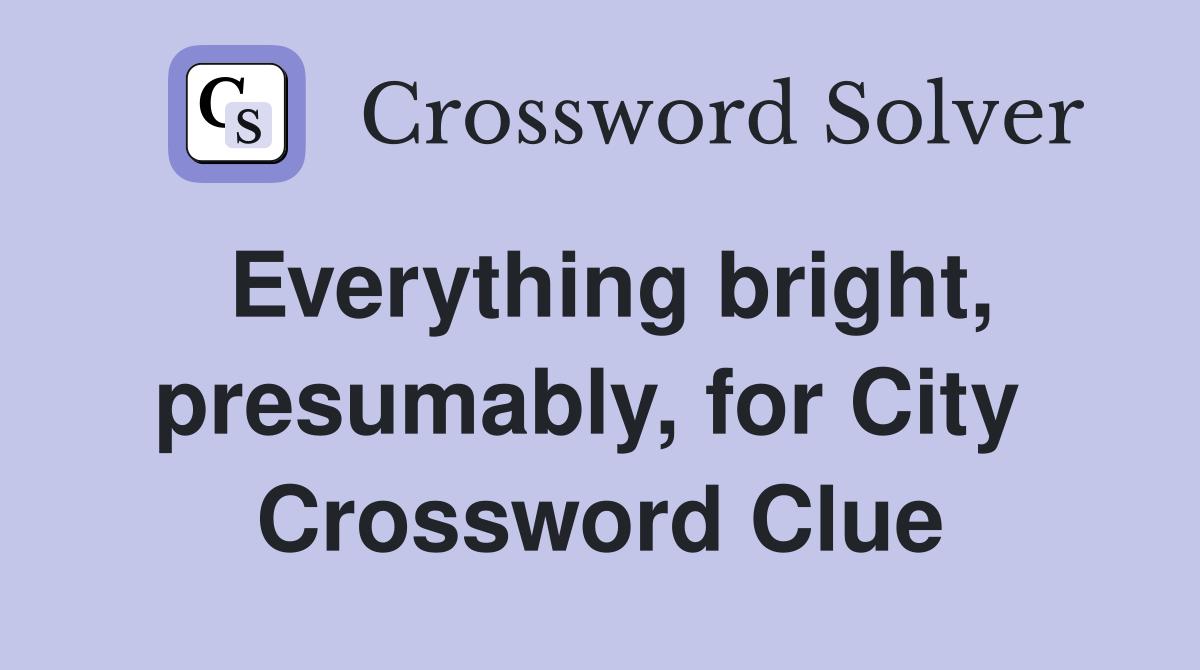 Everything bright, presumably, for City  Crossword Clue