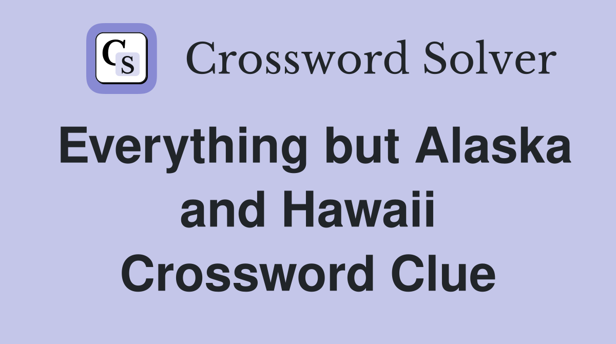 Everything but Alaska and Hawaii Crossword Clue