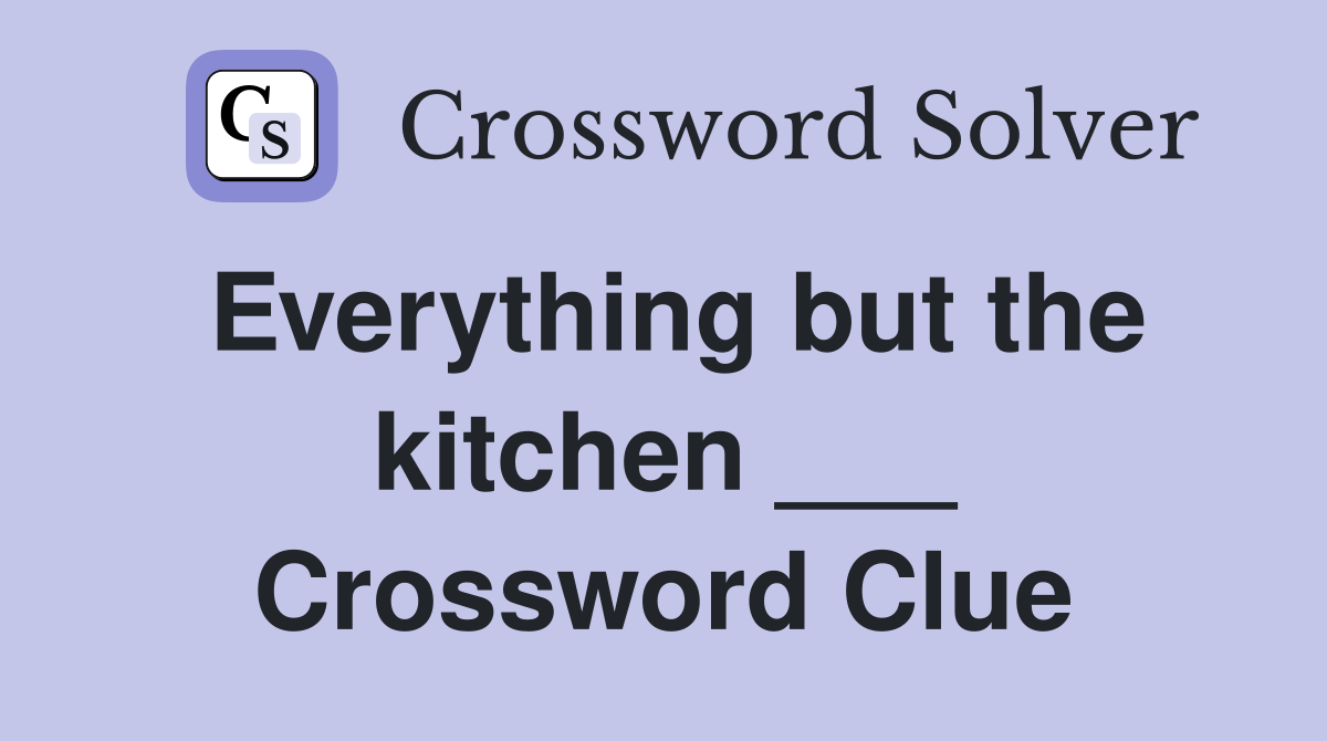 Everything but the kitchen ___ Crossword Clue