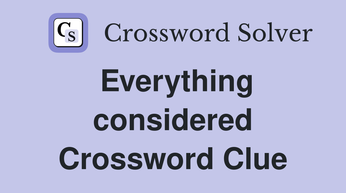 Everything considered Crossword Clue