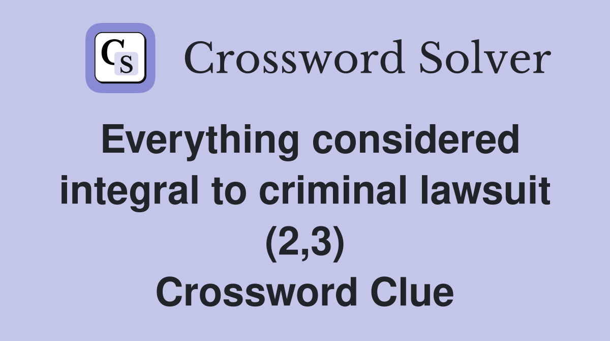 Everything considered integral to criminal lawsuit (2,3) Crossword Clue