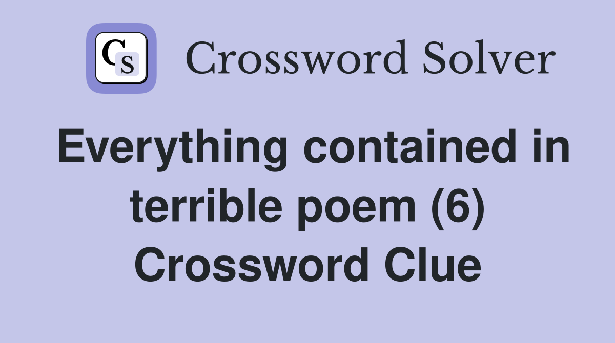 Everything contained in terrible poem (6) Crossword Clue