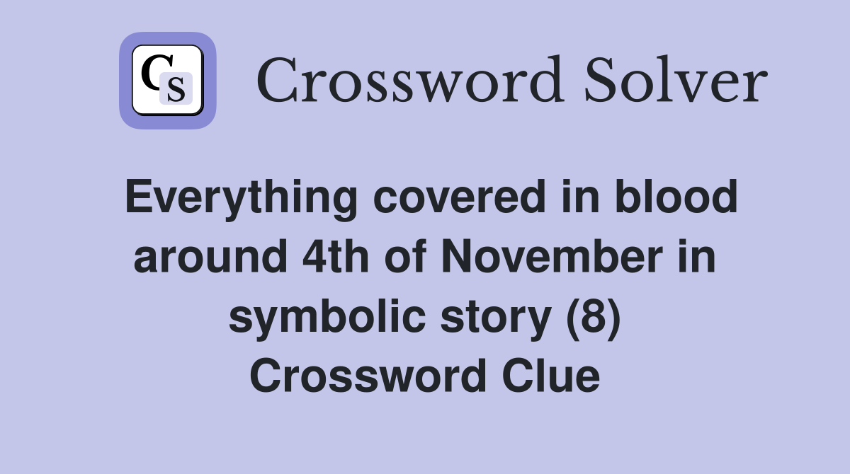 Everything covered in blood around 4th of November in symbolic story (8) Crossword Clue