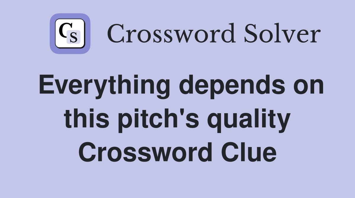 Everything depends on this pitch's quality Crossword Clue