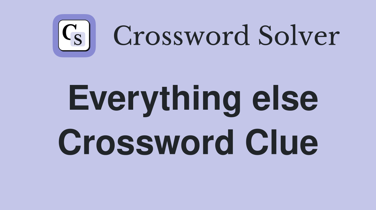 Everything else Crossword Clue