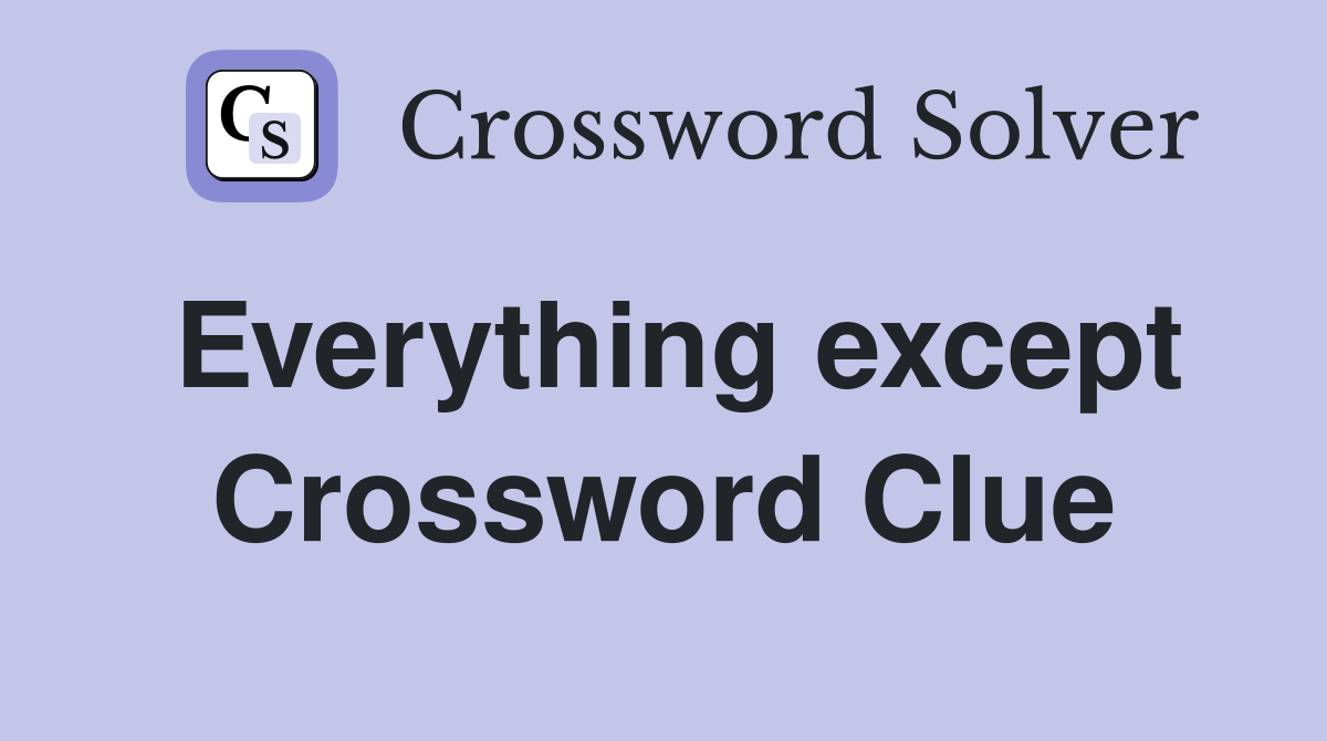 Everything except Crossword Clue