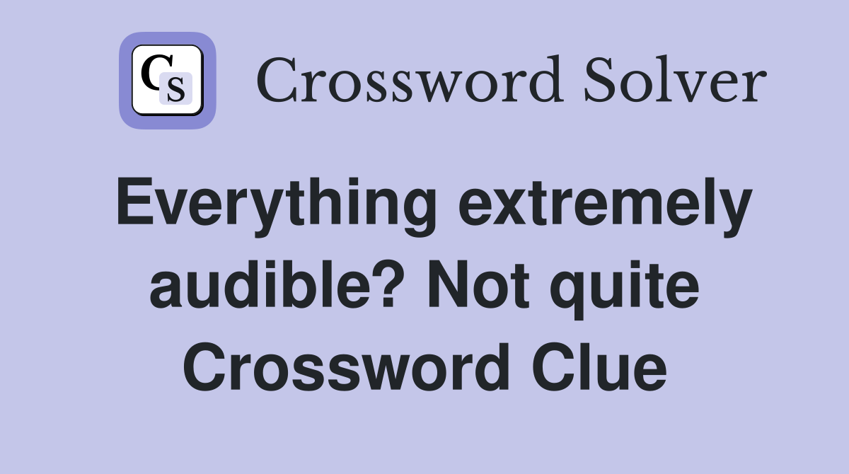 Everything extremely audible? Not quite Crossword Clue