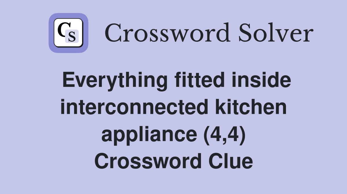Everything fitted inside interconnected kitchen appliance (4,4) Crossword Clue