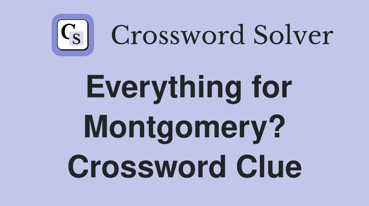 Everything for Montgomery? Crossword Clue
