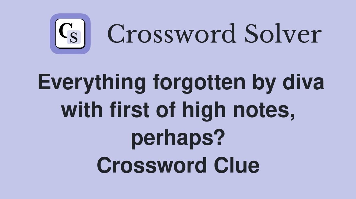 Everything forgotten by diva with first of high notes, perhaps? Crossword Clue