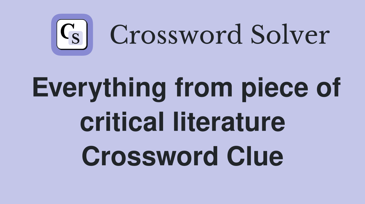 Everything from piece of critical literature Crossword Clue