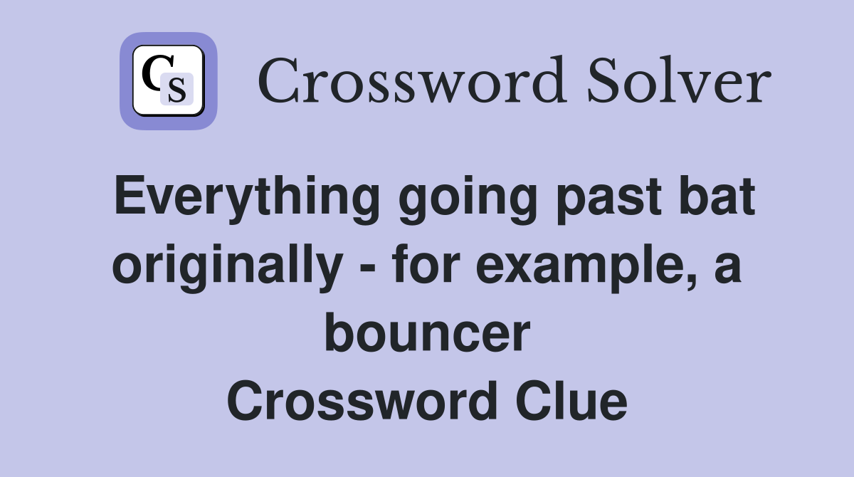 Everything going past bat originally - for example, a bouncer Crossword Clue