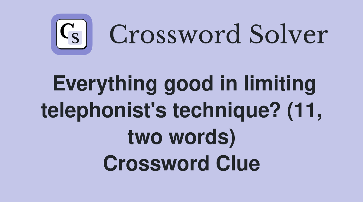 Everything good in limiting telephonist's technique? (11, two words) Crossword Clue