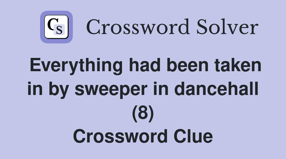 Everything had been taken in by sweeper in dancehall (8) Crossword Clue