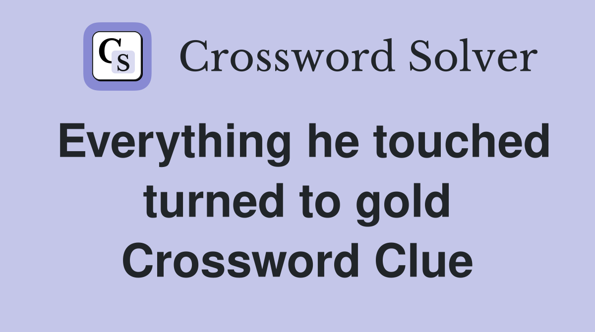 Everything he touched turned to gold Crossword Clue