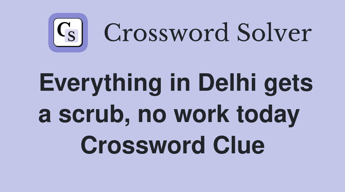 Everything in Delhi gets a scrub, no work today  Crossword Clue
