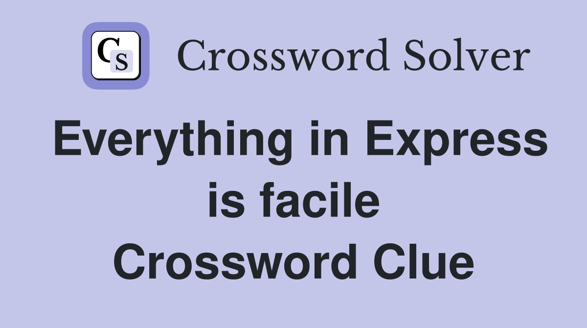 Everything in Express is facile Crossword Clue