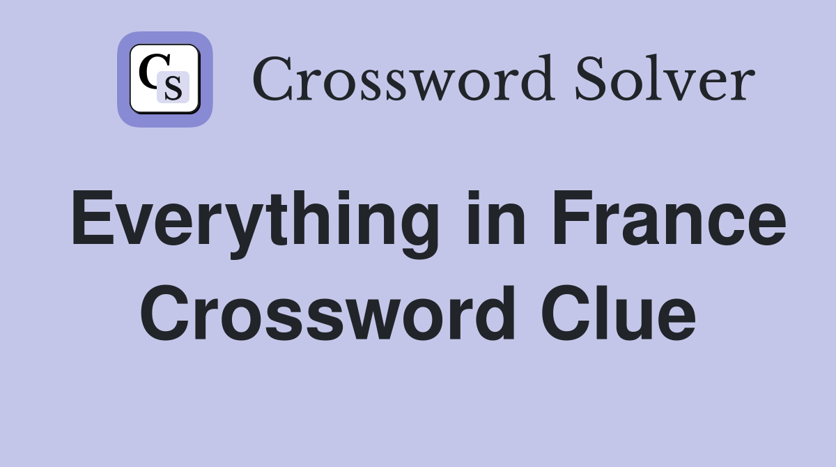 Everything in France Crossword Clue