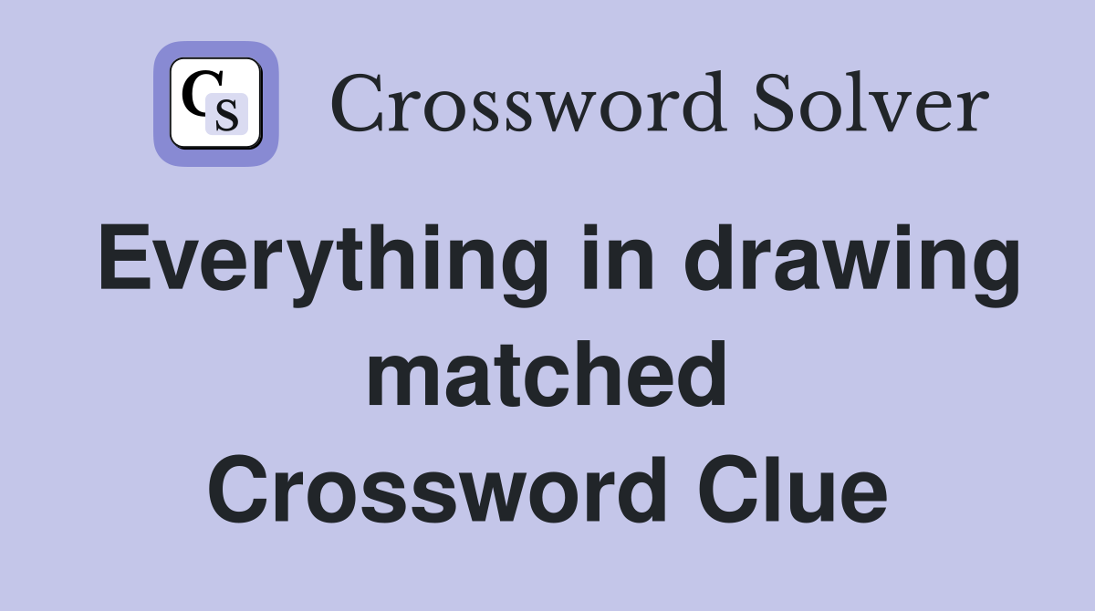 Everything in drawing matched Crossword Clue