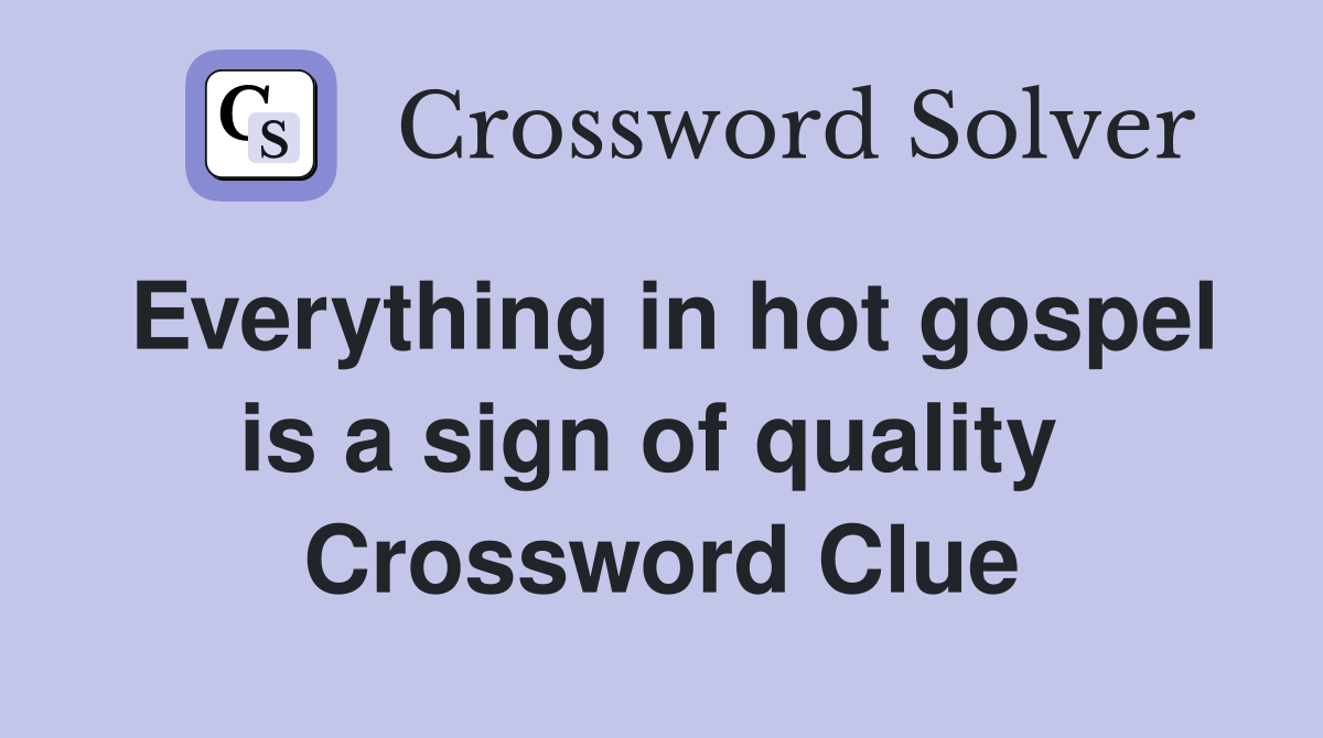 Everything in hot gospel is a sign of quality  Crossword Clue