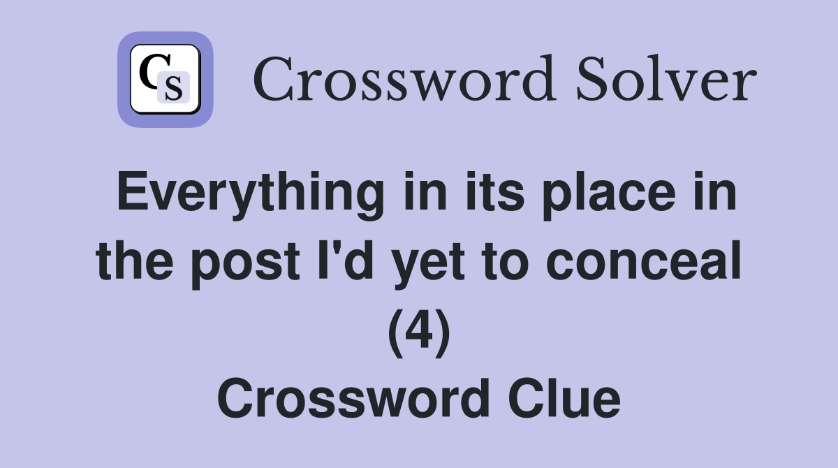 Everything in its place in the post I'd yet to conceal (4) Crossword Clue