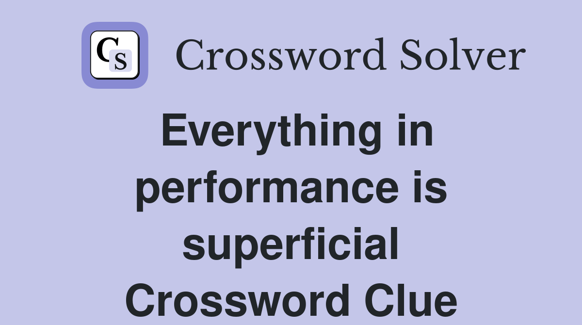 Everything in performance is superficial Crossword Clue