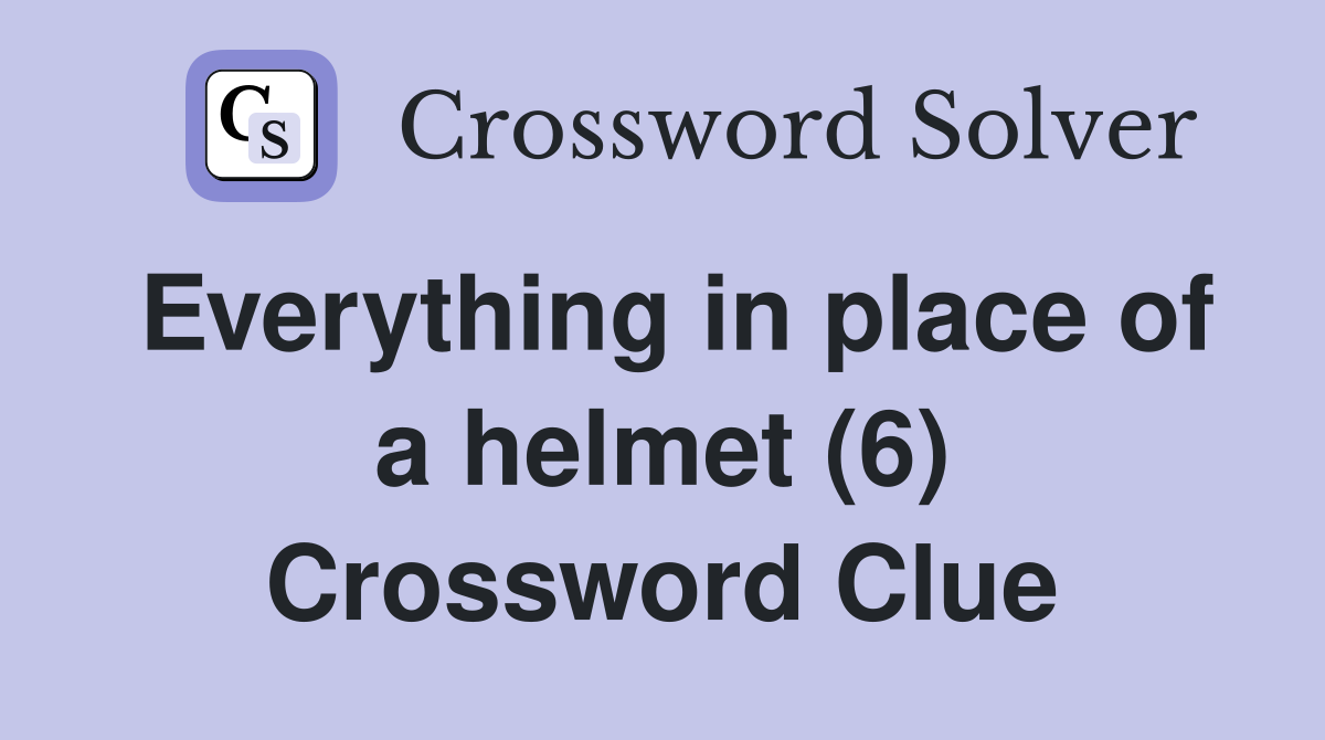 Everything in place of a helmet (6) Crossword Clue