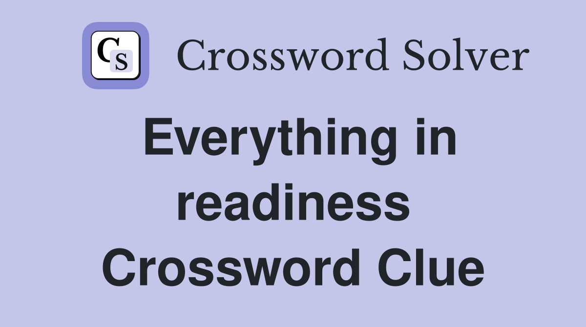Everything in readiness Crossword Clue