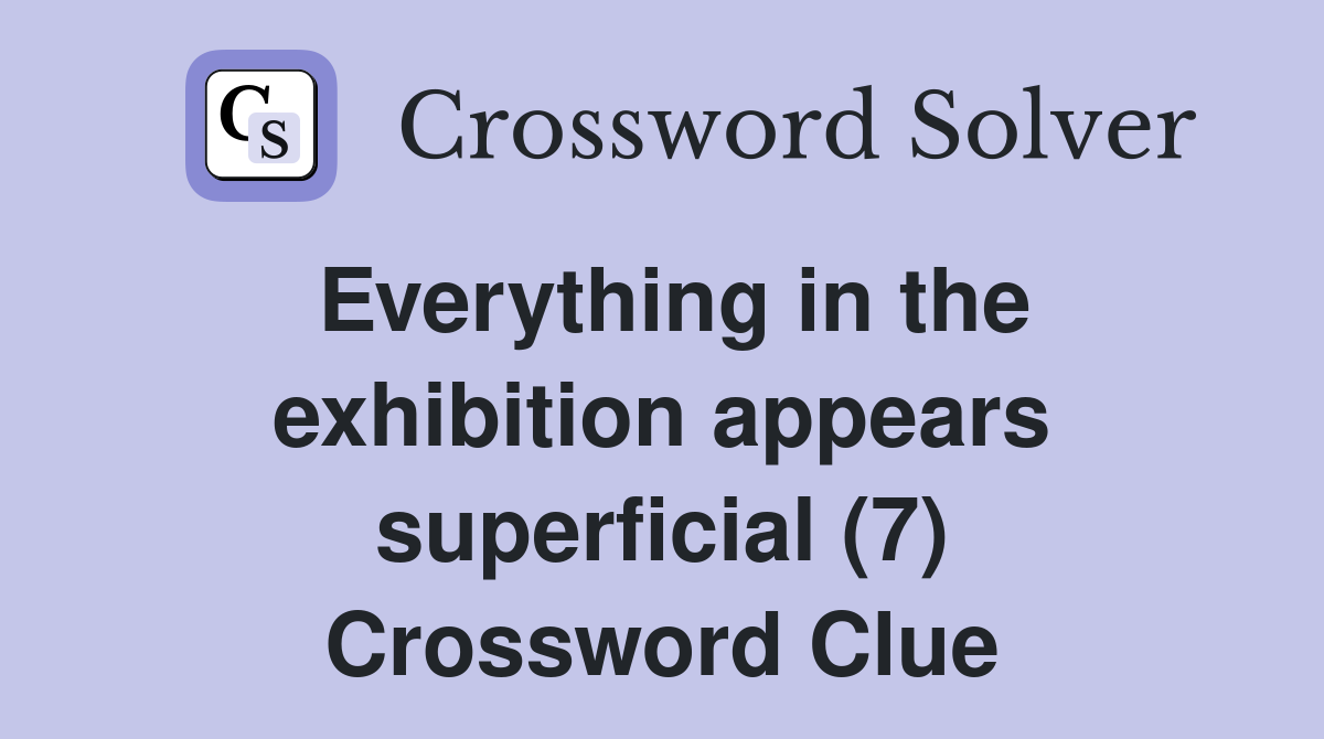 Everything in the exhibition appears superficial (7) Crossword Clue