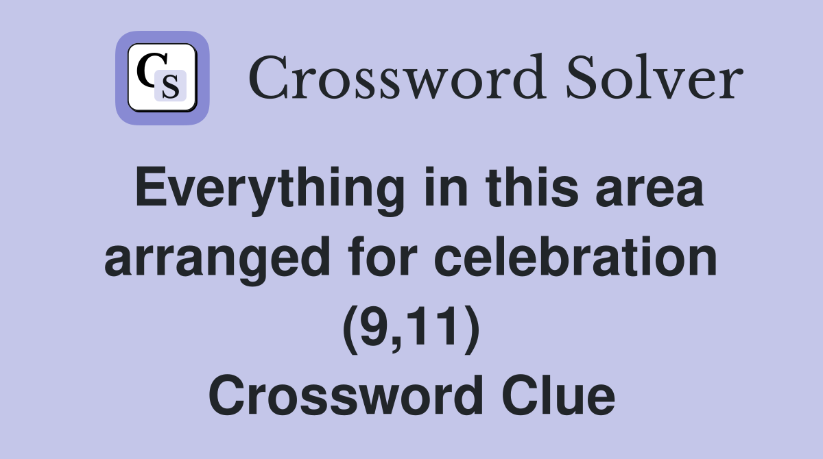 Everything in this area arranged for celebration (9,11) Crossword Clue