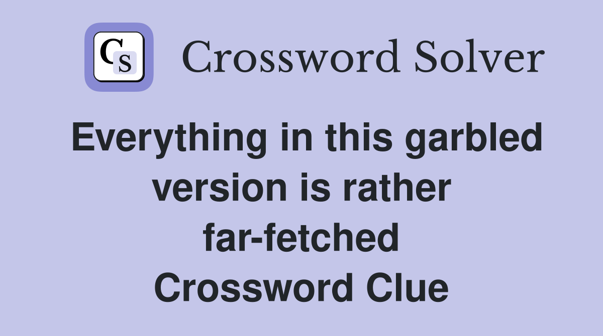 Everything in this garbled version is rather far-fetched Crossword Clue