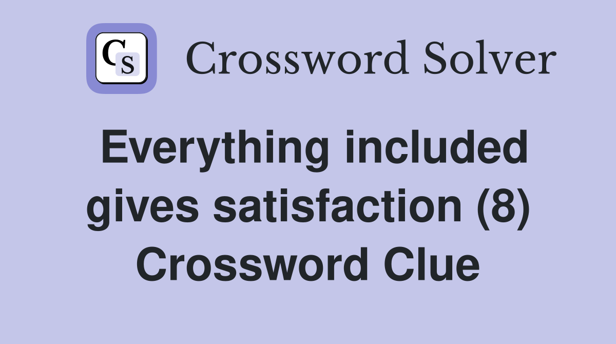 Everything included gives satisfaction (8) Crossword Clue