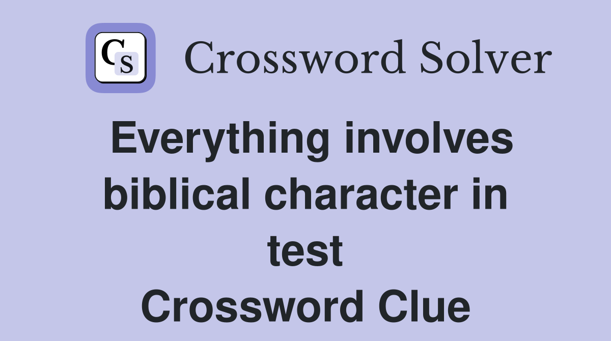 Everything involves biblical character in test Crossword Clue