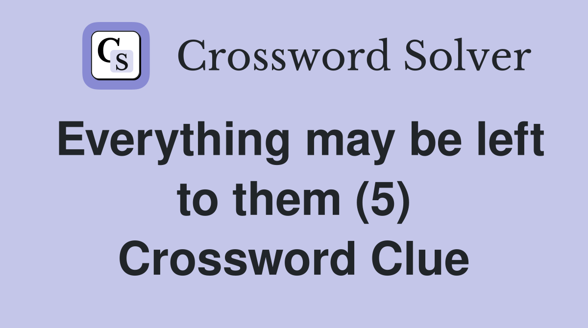 Everything may be left to them (5) Crossword Clue