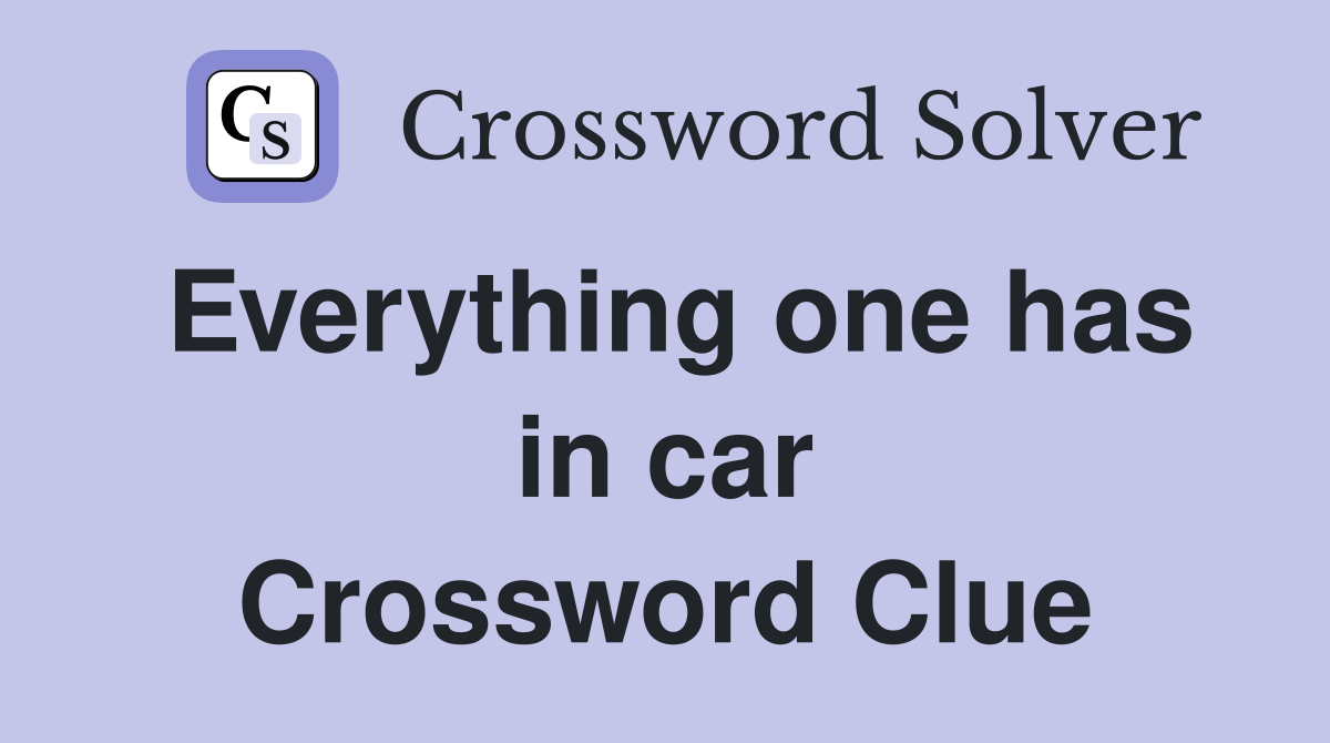 Everything one has in car Crossword Clue