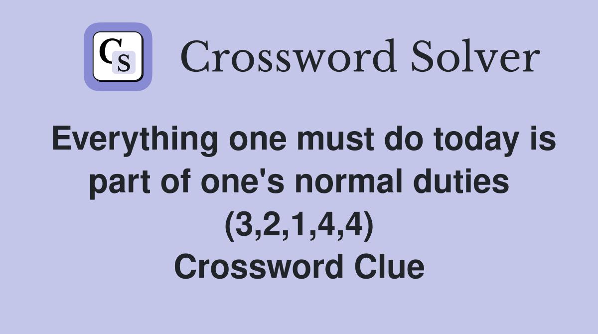 Everything one must do today is part of one's normal duties (3,2,1,4,4) Crossword Clue